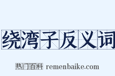 绕湾子反义词是什么意思的图片